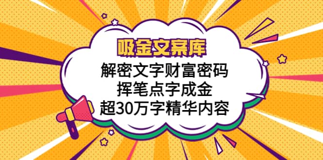 吸金文案库，解密文字财富密码，挥笔点字成金，超30万字精华内容聚合网创-网创项目资源站-副业项目-创业项目-搞钱项目聚合网创