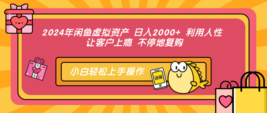2024年闲鱼虚拟资产，日入2000+ 利用人性 让客户上瘾 不停地复购聚合网创-网创项目资源站-副业项目-创业项目-搞钱项目聚合网创