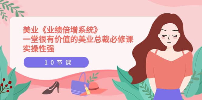美业《业绩倍增系统》一堂很有价值的美业总裁必修课，实操性强（10节课）聚合网创-网创项目资源站-副业项目-创业项目-搞钱项目聚合网创