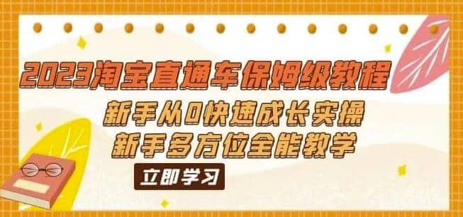 2023淘宝直通车保姆级教程：新手从0快速成长实操，新手多方位全能教学聚合网创-网创项目资源站-副业项目-创业项目-搞钱项目聚合网创