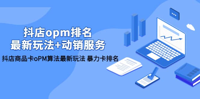 抖店/opm排名/最新玩法+动销服务，抖店商品卡oPM算法最新玩法 暴力卡排名聚合网创-网创项目资源站-副业项目-创业项目-搞钱项目聚合网创