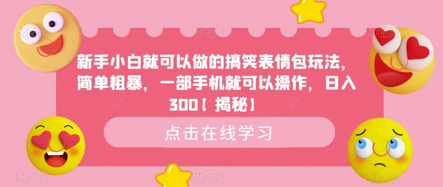 新手小白就可以做的搞笑表情包玩法，简单粗暴，一部手机就可以操作，日入300【揭秘】聚合网创-网创项目资源站-副业项目-创业项目-搞钱项目聚合网创