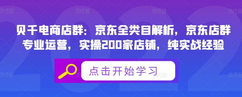 贝千电商店群：京东全类目解析，京东店群专业运营，实操200家店铺，纯实战经验聚合网创-网创项目资源站-副业项目-创业项目-搞钱项目聚合网创