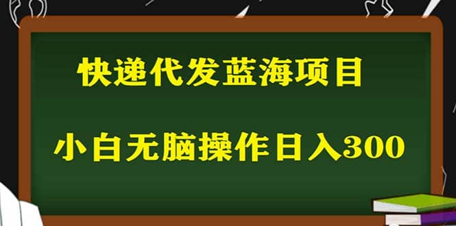 2023最新蓝海快递代发项目，小白零成本照抄聚合网创-网创项目资源站-副业项目-创业项目-搞钱项目聚合网创