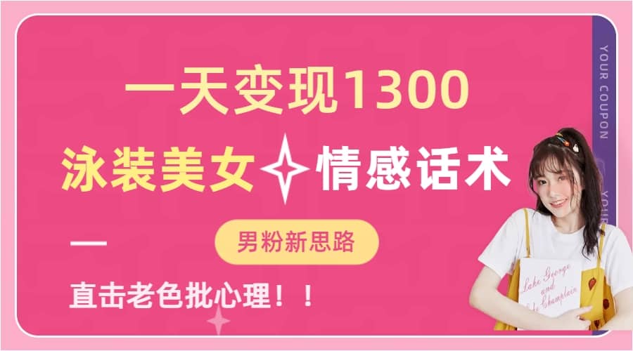 一天变现1300，泳装美女+情感话术，直击老色批心灵，提供素材，无脑矩阵操作聚合网创-网创项目资源站-副业项目-创业项目-搞钱项目聚合网创