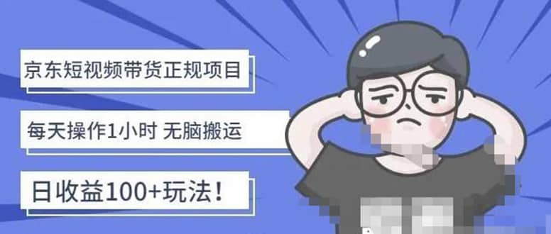京东短视频带货项目：每天操作2小时的副业项目-价值1988元聚合网创-网创项目资源站-副业项目-创业项目-搞钱项目聚合网创