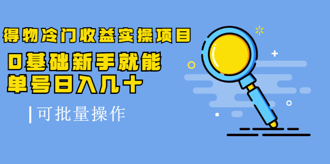 得物冷门收益实操项目教程，0基础新手就能单号日入几十，可批量操作【视频课程】聚合网创-网创项目资源站-副业项目-创业项目-搞钱项目聚合网创