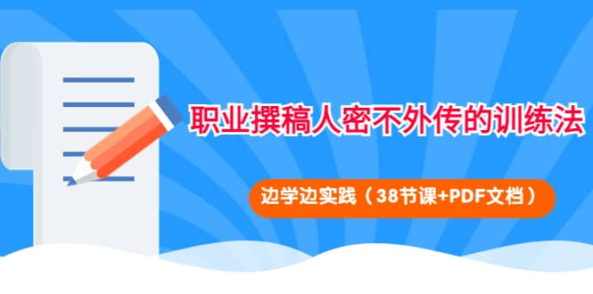 职业撰稿人密不外传的训练法：边学边实践（38节课+PDF文档）聚合网创-网创项目资源站-副业项目-创业项目-搞钱项目聚合网创