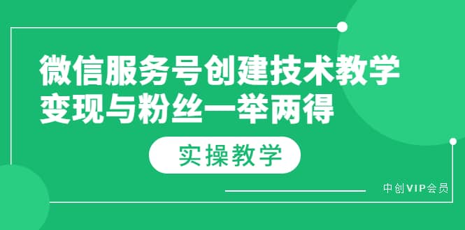 微信服务号创建技术教学，变现与粉丝一举两得（实操教程）聚合网创-网创项目资源站-副业项目-创业项目-搞钱项目聚合网创