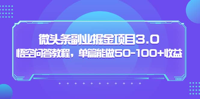 微头条副业掘金项目3.0+悟空问答教程，单篇能做50-100+收益聚合网创-网创项目资源站-副业项目-创业项目-搞钱项目聚合网创