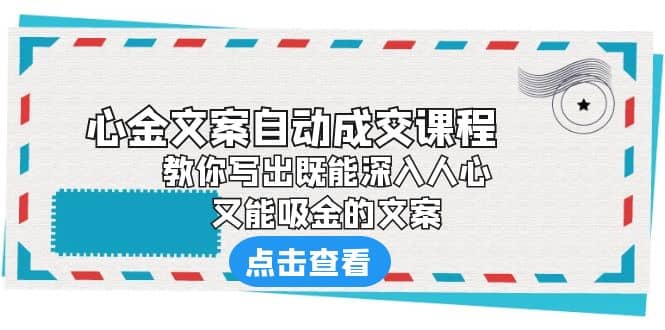 《心金文案自动成交课程》 教你写出既能深入人心、又能吸金的文案聚合网创-网创项目资源站-副业项目-创业项目-搞钱项目聚合网创