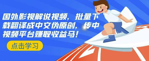 国外影视解说视频，批量下载翻译成中文伪原创，传中视频平台赚取收益聚合网创-网创项目资源站-副业项目-创业项目-搞钱项目聚合网创
