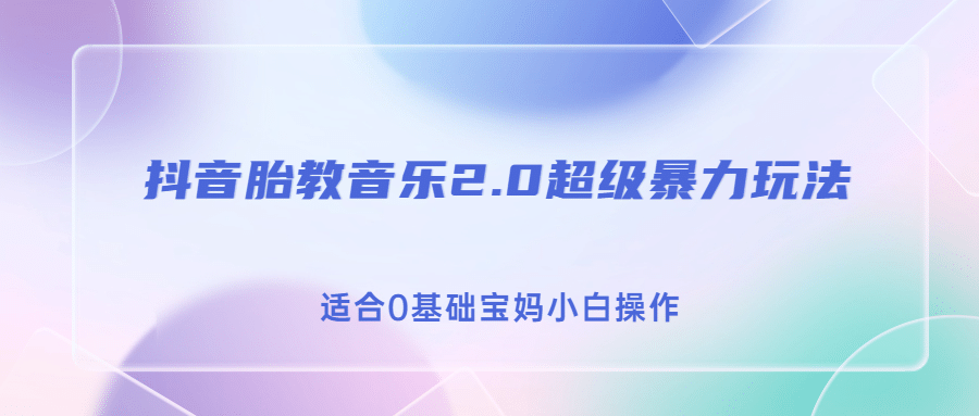 抖音胎教音乐2.0，超级暴力变现玩法，日入500+，适合0基础宝妈小白操作聚合网创-网创项目资源站-副业项目-创业项目-搞钱项目聚合网创