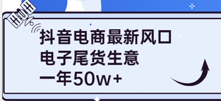 抖音电商最新风口，利用信息差做电子尾货生意，一年50w+（7节课+货源渠道)聚合网创-网创项目资源站-副业项目-创业项目-搞钱项目聚合网创