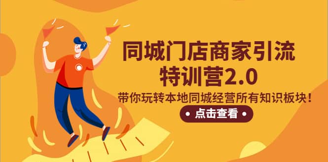同城门店商家引流特训营2.0，带你玩转本地同城经营所有知识板块聚合网创-网创项目资源站-副业项目-创业项目-搞钱项目聚合网创