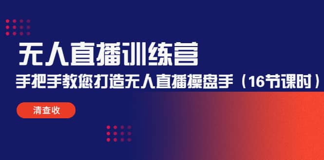 无人直播训练营：手把手教您打造无人直播操盘手（16节课时）聚合网创-网创项目资源站-副业项目-创业项目-搞钱项目聚合网创