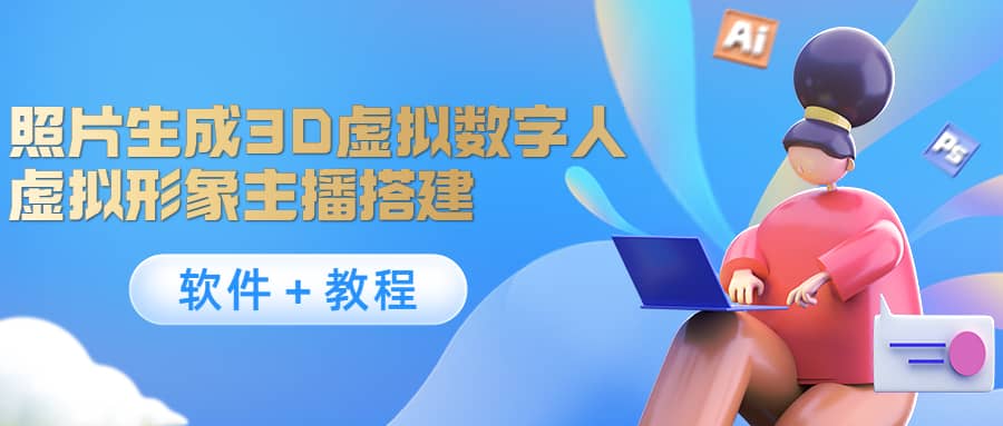照片生成3D虚拟数字人，虚拟形象主播搭建(软件＋教程)聚合网创-网创项目资源站-副业项目-创业项目-搞钱项目聚合网创