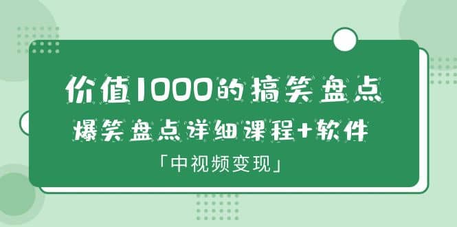 价值1000的搞笑盘点大V爆笑盘点详细课程+软件，中视频变现聚合网创-网创项目资源站-副业项目-创业项目-搞钱项目聚合网创