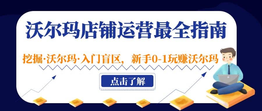沃尔玛店铺·运营最全指南，挖掘·沃尔玛·入门盲区，新手0-1玩赚沃尔玛聚合网创-网创项目资源站-副业项目-创业项目-搞钱项目聚合网创