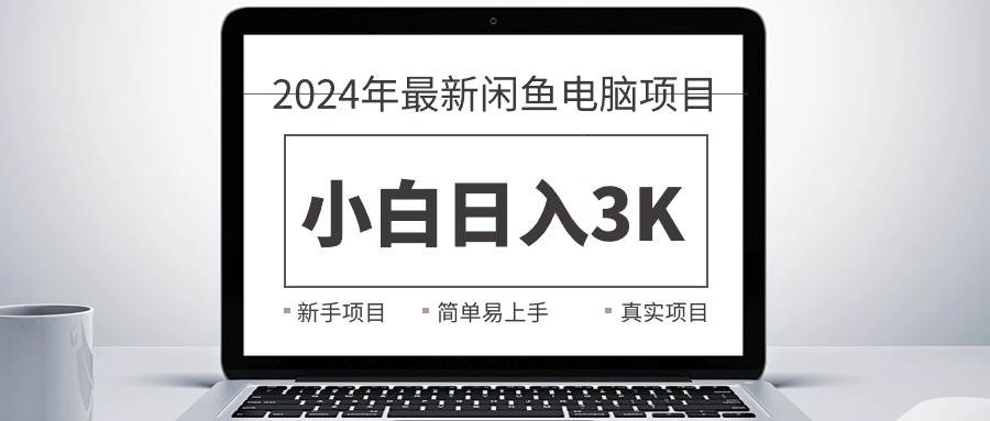 2024最新闲鱼卖电脑项目，新手小白日入3K+，最真实的项目教学聚合网创-网创项目资源站-副业项目-创业项目-搞钱项目聚合网创