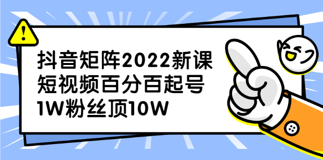 抖音矩阵2022新课：账号定位/变现逻辑/IP打造/案例拆解聚合网创-网创项目资源站-副业项目-创业项目-搞钱项目聚合网创