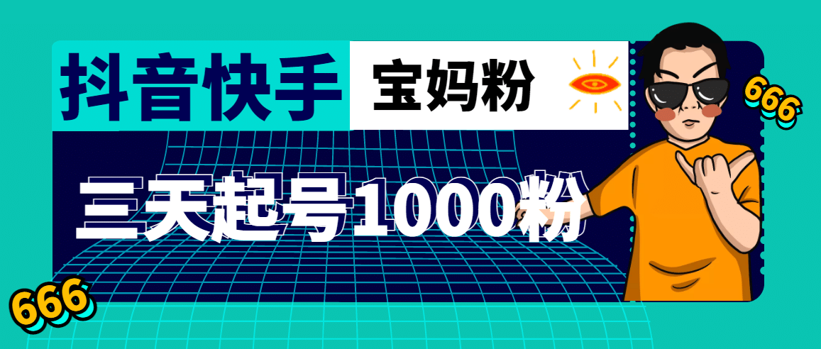 抖音快手三天起号涨粉1000宝妈粉丝的核心方法【详细玩法教程】聚合网创-网创项目资源站-副业项目-创业项目-搞钱项目聚合网创