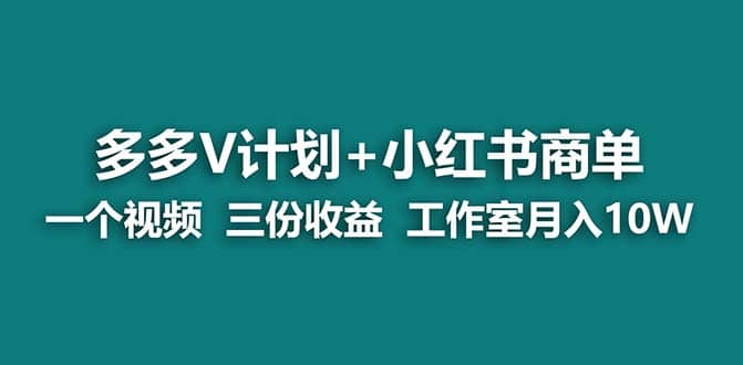 【蓝海项目】多多v计划+小红书商单 一个视频三份收益 工作室月入10w聚合网创-网创项目资源站-副业项目-创业项目-搞钱项目聚合网创