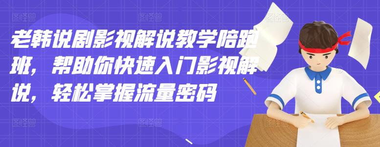 老韩说剧影视解说教学陪跑班，帮助你快速入门影视解说，轻松掌握流量密码聚合网创-网创项目资源站-副业项目-创业项目-搞钱项目聚合网创