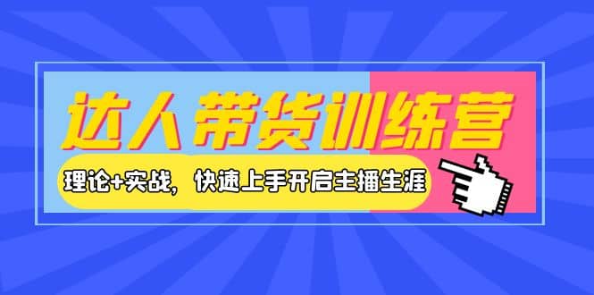 达人带货训练营，理论+实战，快速上手开启主播生涯！聚合网创-网创项目资源站-副业项目-创业项目-搞钱项目聚合网创