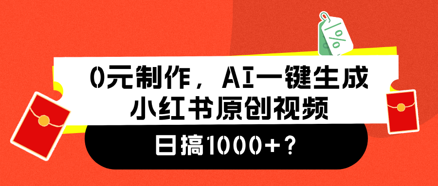 0元制作，AI一键生成小红书原创视频，日搞1000+聚合网创-网创项目资源站-副业项目-创业项目-搞钱项目聚合网创