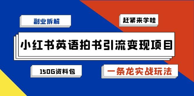 副业拆解：小红书英语拍书引流变现项目【一条龙实战玩法+150G资料包】聚合网创-网创项目资源站-副业项目-创业项目-搞钱项目聚合网创