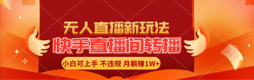 快手直播间转播玩法简单躺赚，真正的全无人直播，小白轻松上手月入1W+聚合网创-网创项目资源站-副业项目-创业项目-搞钱项目聚合网创