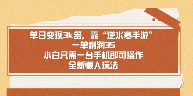 单日变现3k多，靠“逆水寒手游”，一单利润35，小白只需一台手机即可操…聚合网创-网创项目资源站-副业项目-创业项目-搞钱项目聚合网创