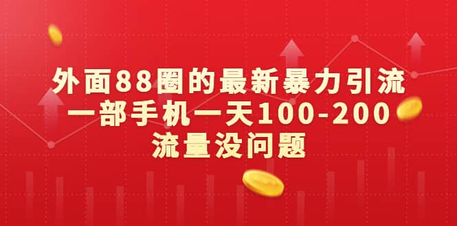 外面88圈的最新暴力引流，一部手机一天100-200流量没问题聚合网创-网创项目资源站-副业项目-创业项目-搞钱项目聚合网创