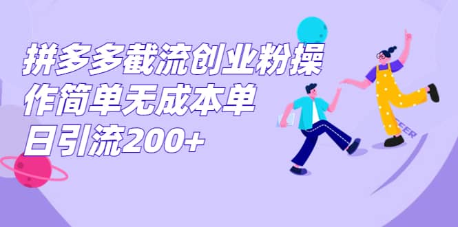拼多多截流创业粉操作简单无成本单日引流200+聚合网创-网创项目资源站-副业项目-创业项目-搞钱项目聚合网创