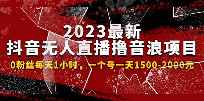 2023最新抖音无人直播撸音浪项目，0粉丝每天1小时，一个号一天1500-2000元聚合网创-网创项目资源站-副业项目-创业项目-搞钱项目聚合网创