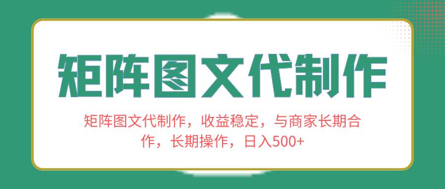 矩阵图文代制作，收益稳定，与商家长期合作，长期操作，日入500+聚合网创-网创项目资源站-副业项目-创业项目-搞钱项目聚合网创