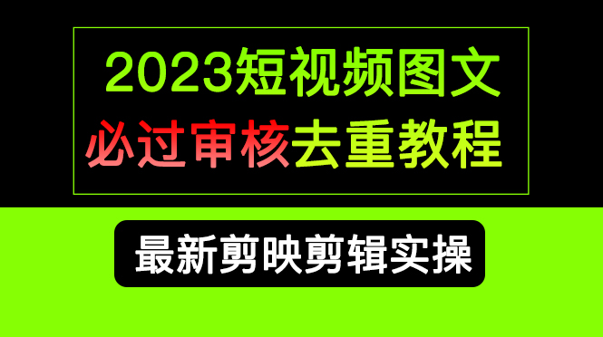 2023短视频和图文必过审核去重教程，剪映剪辑去重方法汇总实操，搬运必学聚合网创-网创项目资源站-副业项目-创业项目-搞钱项目聚合网创