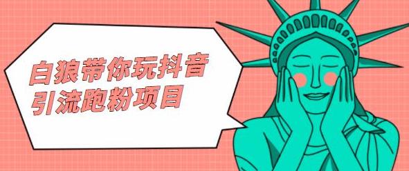白狼带你玩抖音引流跑粉项目聚合网创-网创项目资源站-副业项目-创业项目-搞钱项目聚合网创