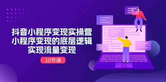 抖音小程序变现实操营，小程序变现的底层逻辑，实现流量变现（10节课）聚合网创-网创项目资源站-副业项目-创业项目-搞钱项目聚合网创