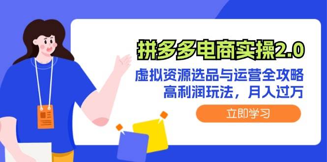 拼多多电商实操2.0：虚拟资源选品与运营全攻略，高利润玩法，月入过万聚合网创-网创项目资源站-副业项目-创业项目-搞钱项目聚合网创