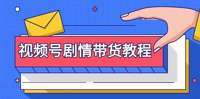 视频号剧情带货教程：注册视频号-找剧情视频-剪辑-修改剧情-去重/等等聚合网创-网创项目资源站-副业项目-创业项目-搞钱项目聚合网创