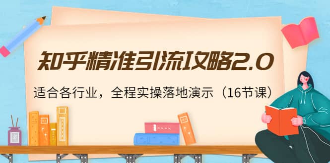 知乎精准引流攻略2.0，适合各行业，全程实操落地演示（16节课）聚合网创-网创项目资源站-副业项目-创业项目-搞钱项目聚合网创