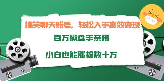 搞笑聊天账号，轻松入手高效变现，百万操盘手亲授，小白也能涨粉数十万聚合网创-网创项目资源站-副业项目-创业项目-搞钱项目聚合网创