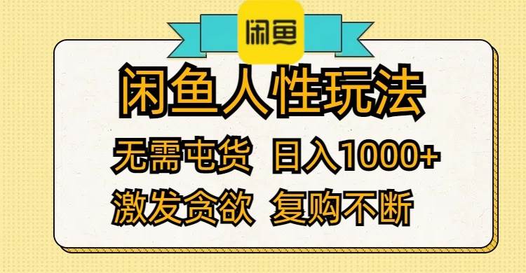 闲鱼人性玩法 无需屯货 日入1000+ 激发贪欲 复购不断聚合网创-网创项目资源站-副业项目-创业项目-搞钱项目聚合网创