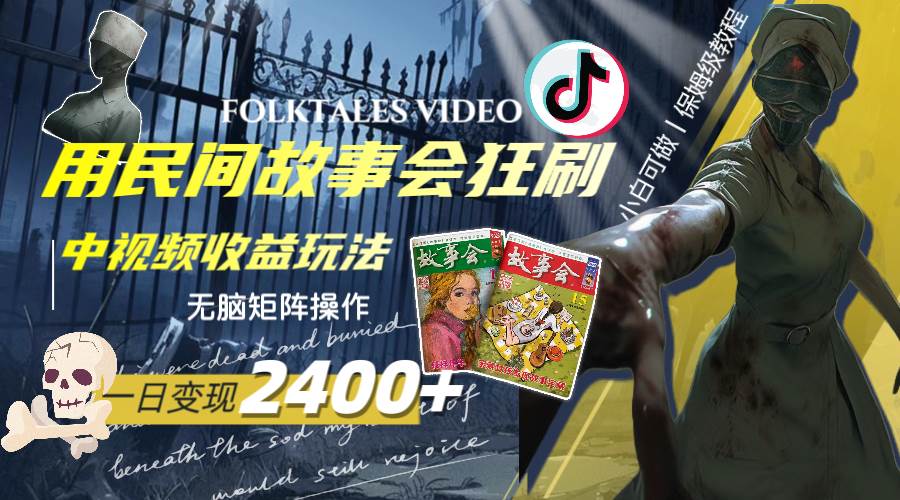 一天变现2400+，用民间故事会狂刷中视频播放收益玩法，无脑矩阵操作聚合网创-网创项目资源站-副业项目-创业项目-搞钱项目聚合网创