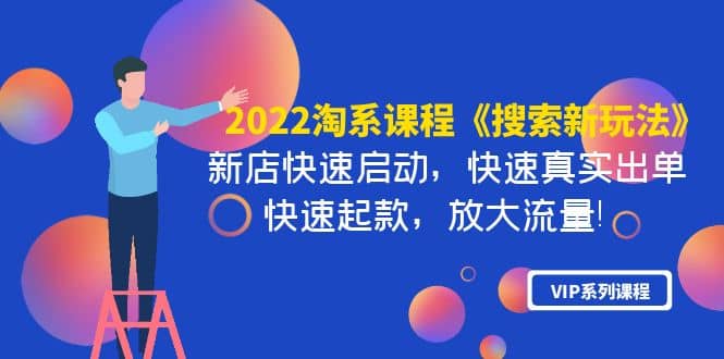 2022淘系课程《搜索新玩法》新店快速启动 快速真实出单 快速起款 放大流量聚合网创-网创项目资源站-副业项目-创业项目-搞钱项目聚合网创