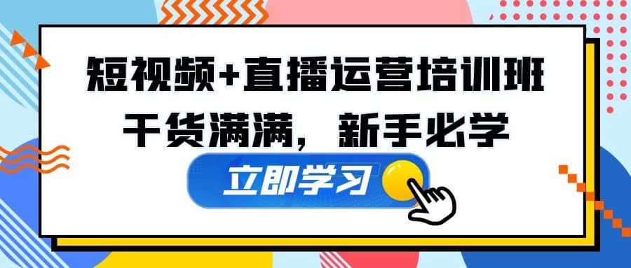 某培训全年短视频+直播运营培训班：干货满满，新手必学聚合网创-网创项目资源站-副业项目-创业项目-搞钱项目聚合网创