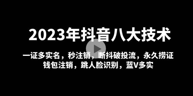 2023年抖音八大技术，一证多实名 秒注销 断抖破投流 永久捞证 钱包注销 等!聚合网创-网创项目资源站-副业项目-创业项目-搞钱项目聚合网创