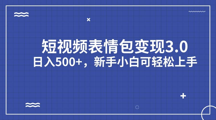 短视频表情包变现项目3.0，日入500+，新手小白轻松上手（教程+资料）聚合网创-网创项目资源站-副业项目-创业项目-搞钱项目聚合网创